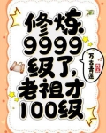 修炼9999级了老祖才100级TXT下载